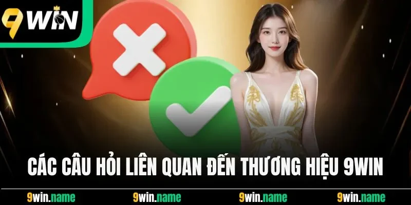 Các câu hỏi liên quan đến thương hiệu 9Win