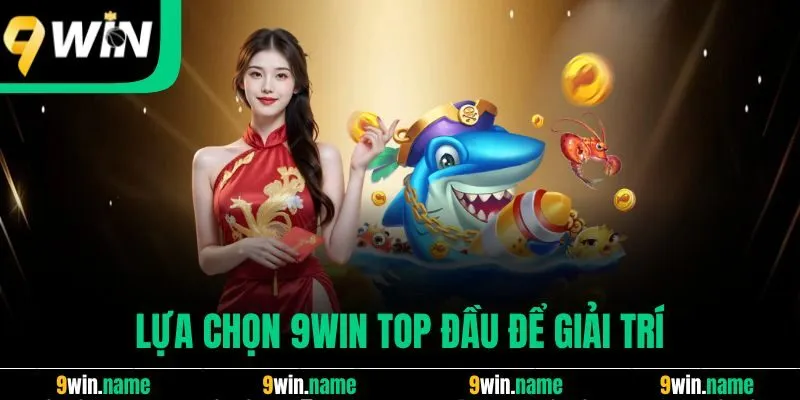 Lựa chọn 9win top đầu để giải trí