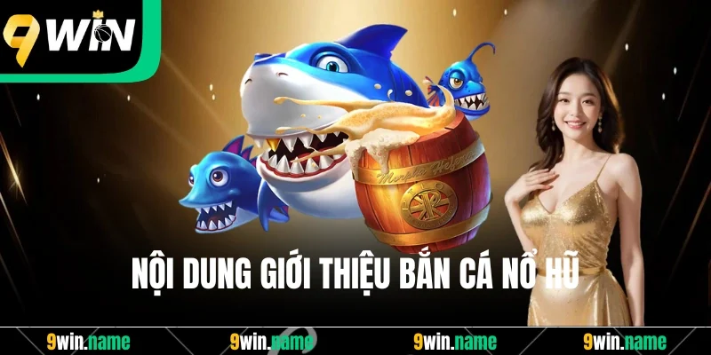Nội dung giới thiệu bắn cá nổ hũ