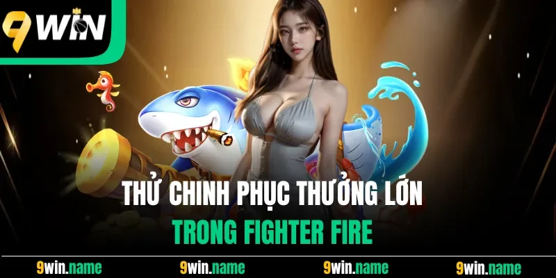 Thử chinh phục thưởng lớn trong Fighter Fire