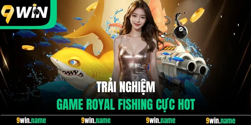 Trải nghiệm game Royal Fishing cực hot