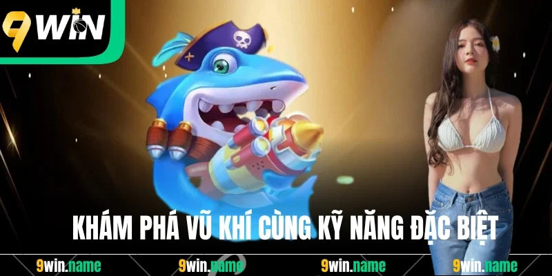 Khám phá vũ khí cùng kỹ năng đặc biệt