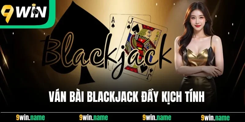 Ván cược Blackjack đầy kịch tính