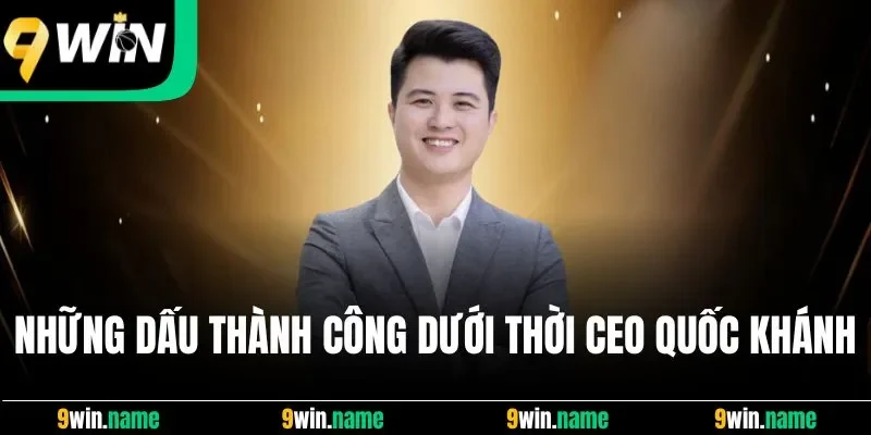 Những dấu thành công dưới thời CEO Quốc Khánh