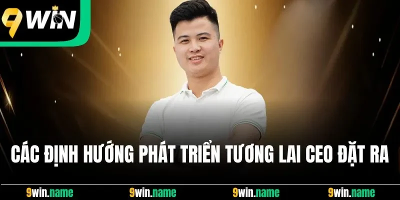 Các định hướng phát triển tương lai CEO đặt ra