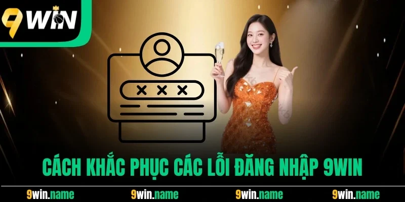 Cách khắc phục các lỗi đăng nhập 9win