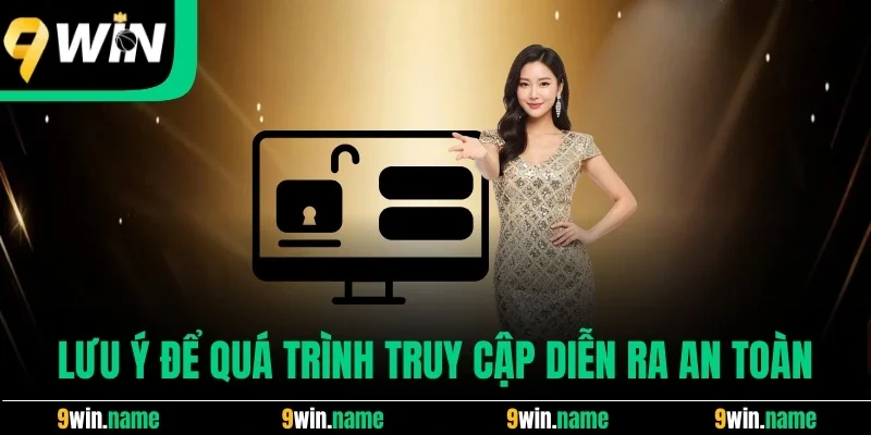 Lưu ý để quá trình truy cập diễn ra an toàn