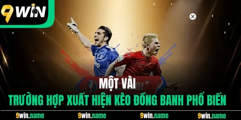 Một vài trường hợp xuất hiện kèo đồng banh phổ biến Một vài trường hợp xuất hiện kèo đồng banh phổ biến