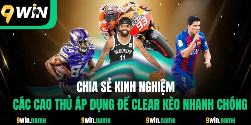 Chia sẻ kinh nghiệm các cao thủ áp dụng để clear kèo nhanh chóng