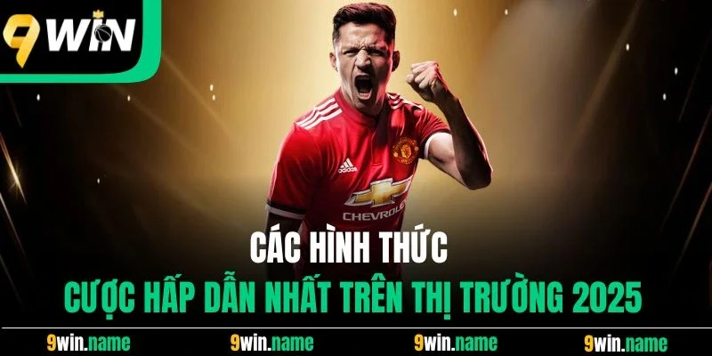 Các hình thức cược hấp dẫn nhất trên thị trường 2025