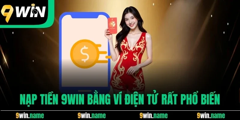 Nạp tiền 9win bằng ví điện tử rất phổ biến