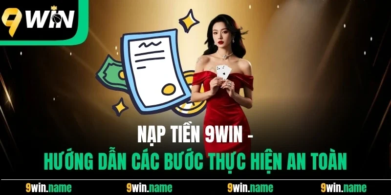 Nạp Tiền 9win - Hướng Dẫn Các Bước Thực Hiện An Toàn